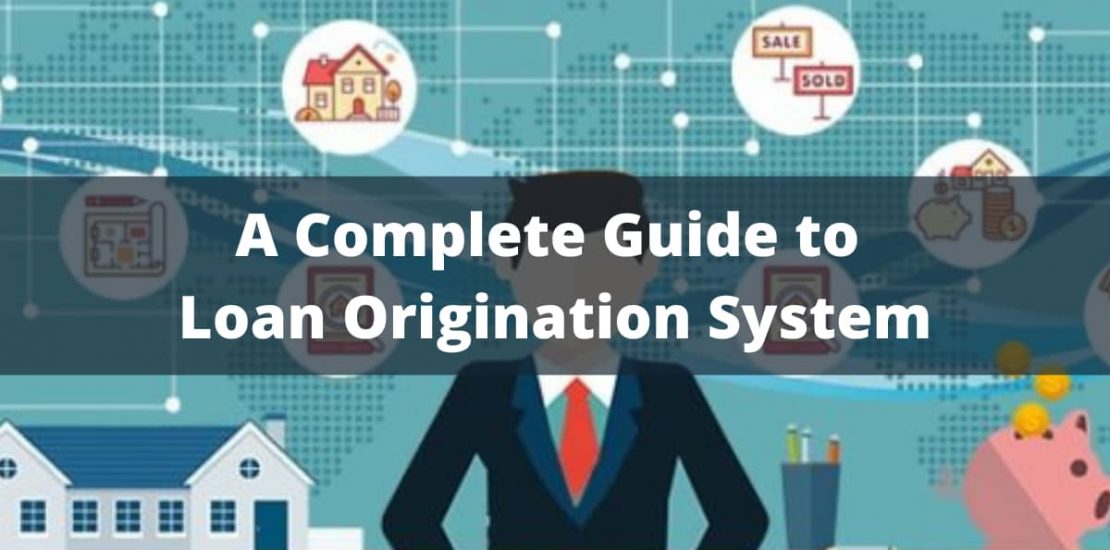 A Complete Guide to Loan Origination System