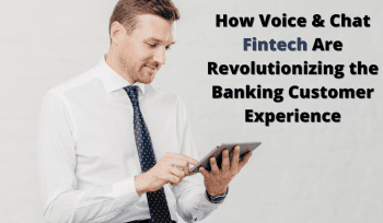 How Voice & Chat Fintech Are Revolutionizing the Banking Customer Experience