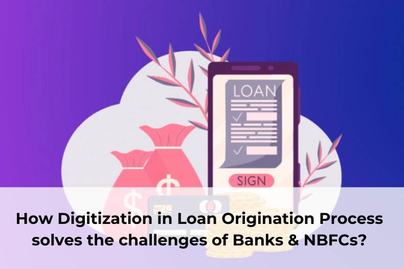 How Digitization in Loan Origination Process solves the challenges of Banks & NBFCs?